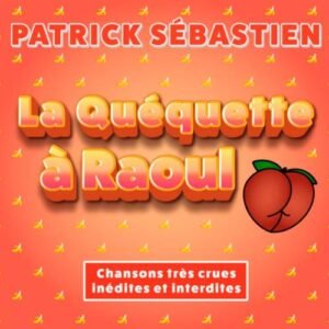 La Quéquette à Raoul interprété par Patrick Sébastien