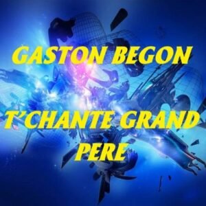 T chanté grand pére Gaston Begon par Yvan Visée